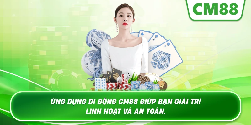 Ứng dụng di động Cm88 giúp bạn giải trí linh hoạt và an toàn.
